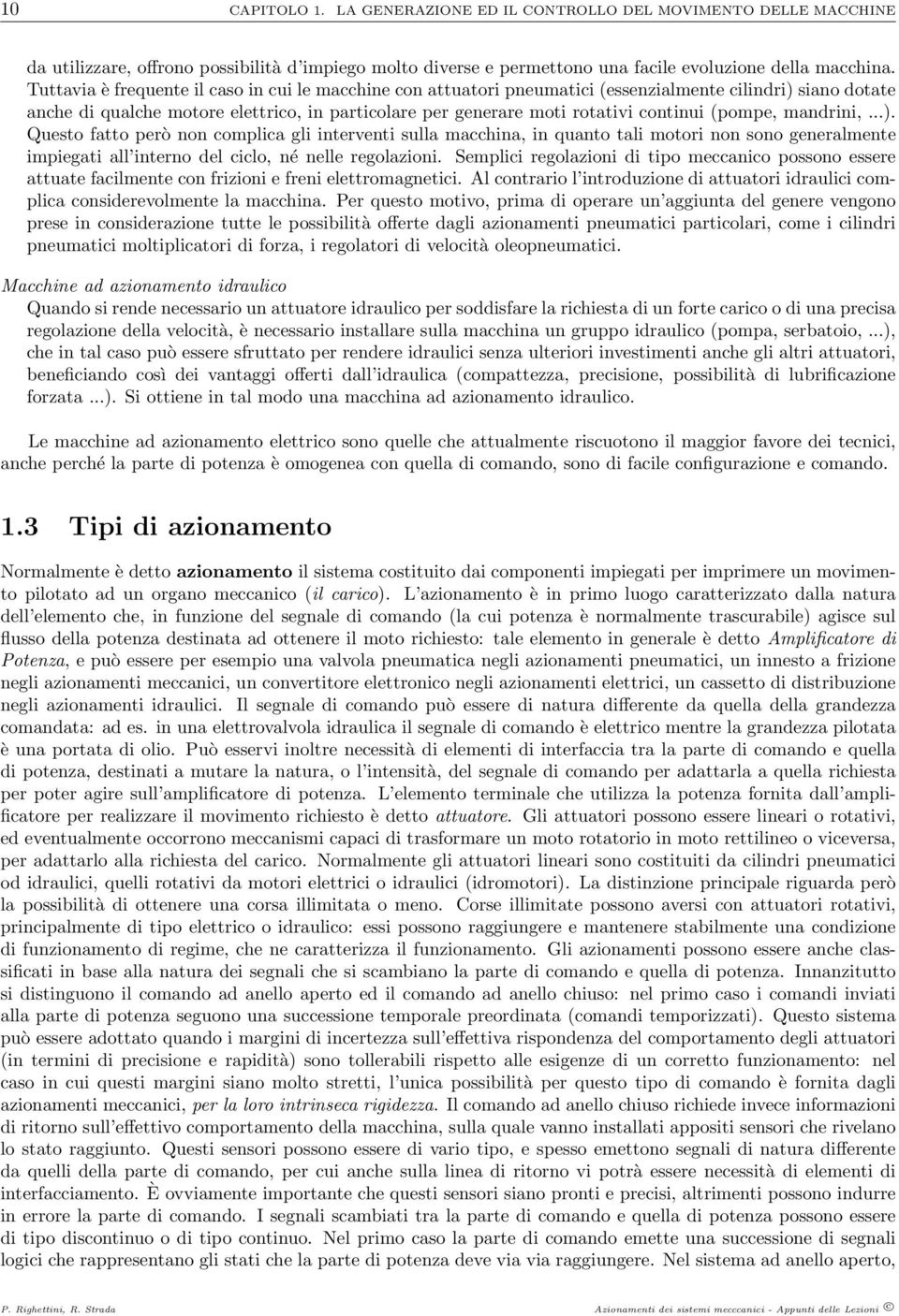 (pompe, mandrini,...). Questo fatto però non complica gli interventi sulla macchina, in quanto tali motori non sono generalmente impiegati all interno del ciclo, né nelle regolazioni.