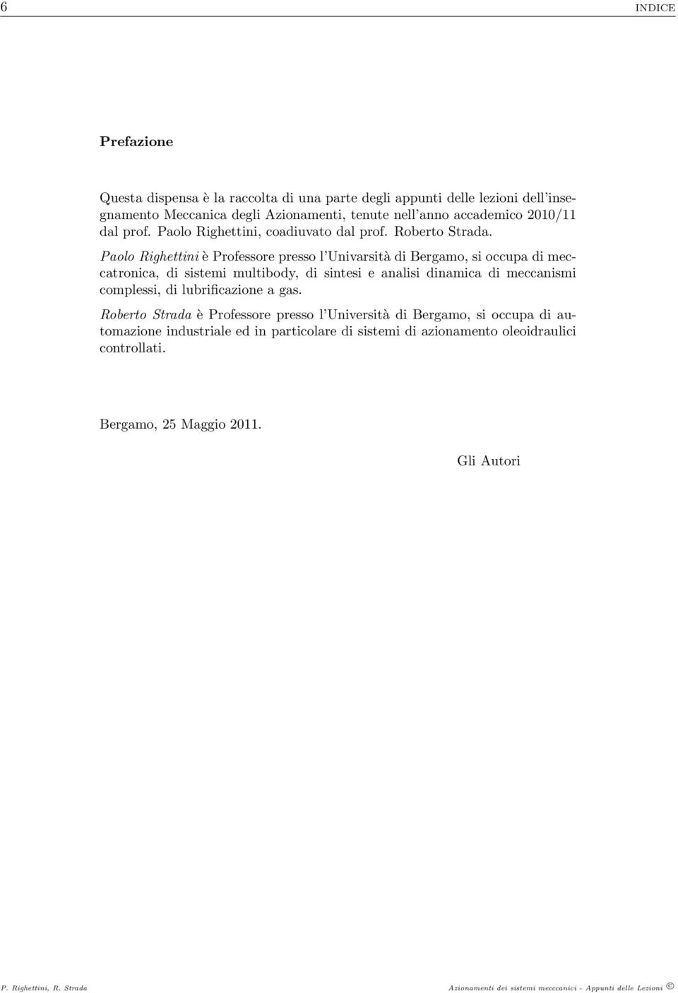 Paolo Righettini è Professore presso l Univarsità di Bergamo, si occupa di meccatronica, di sistemi multibody, di sintesi e analisi dinamica di meccanismi