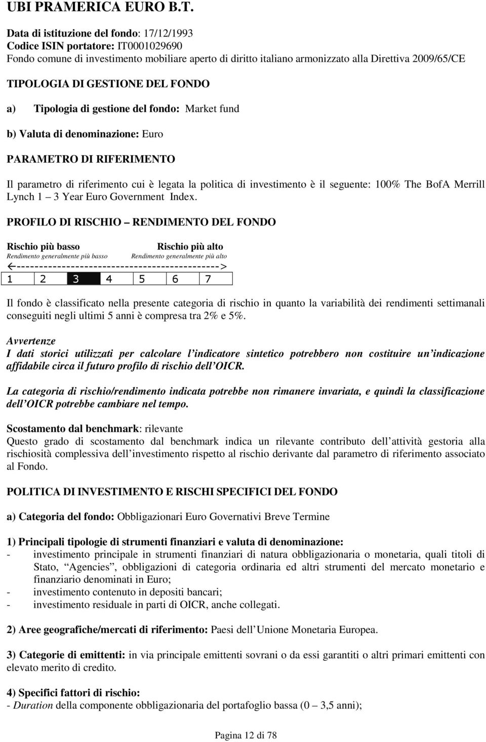 GESTIONE DEL FONDO a) Tipologia di gestione del fondo: Market fund b) Valuta di denominazione: Euro PARAMETRO DI RIFERIMENTO Il parametro di riferimento cui è legata la politica di investimento è il