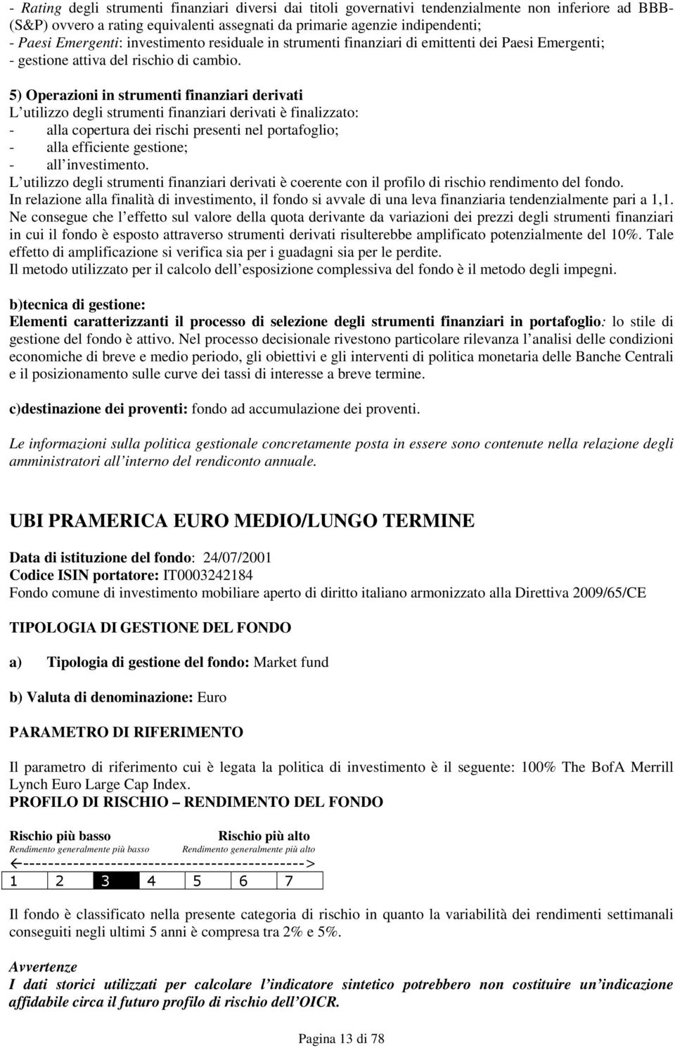 5) Operazioni in strumenti finanziari derivati L utilizzo degli strumenti finanziari derivati è finalizzato: - alla copertura dei rischi presenti nel portafoglio; - alla efficiente gestione; - all