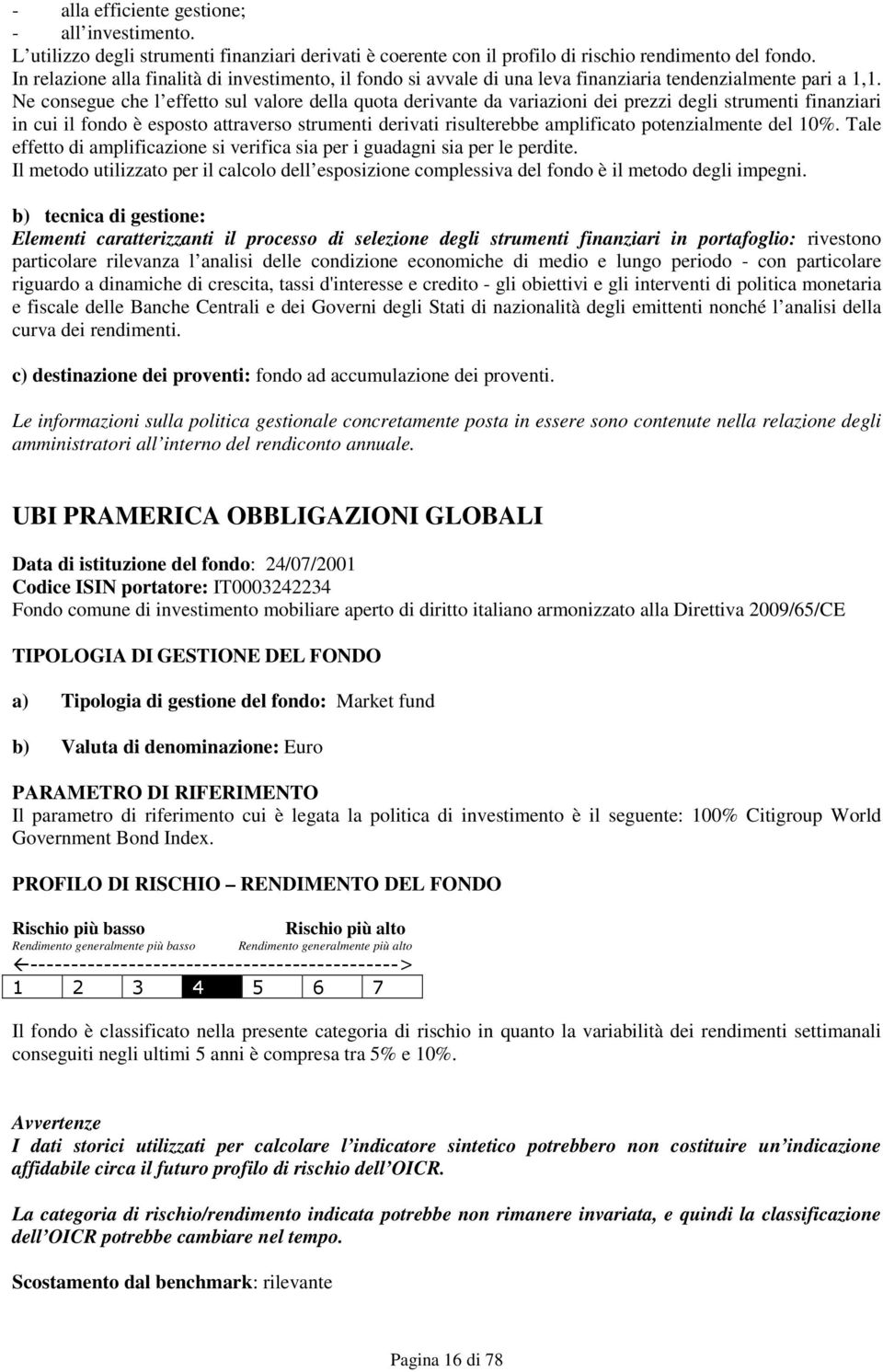 Ne consegue che l effetto sul valore della quota derivante da variazioni dei prezzi degli strumenti finanziari in cui il fondo è esposto attraverso strumenti derivati risulterebbe amplificato