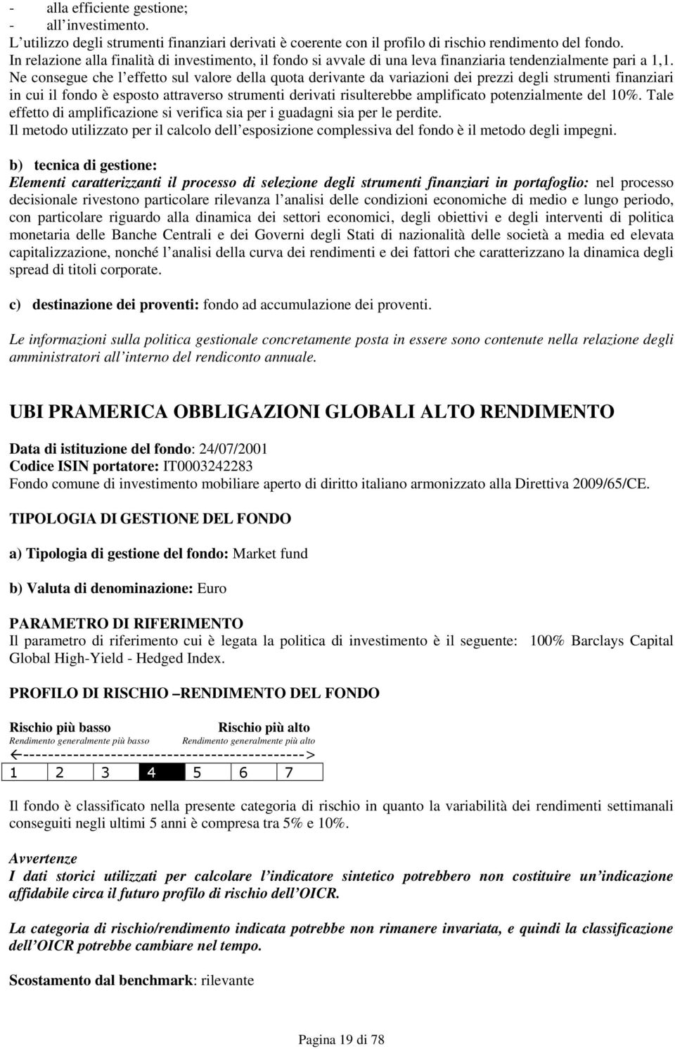 Ne consegue che l effetto sul valore della quota derivante da variazioni dei prezzi degli strumenti finanziari in cui il fondo è esposto attraverso strumenti derivati risulterebbe amplificato