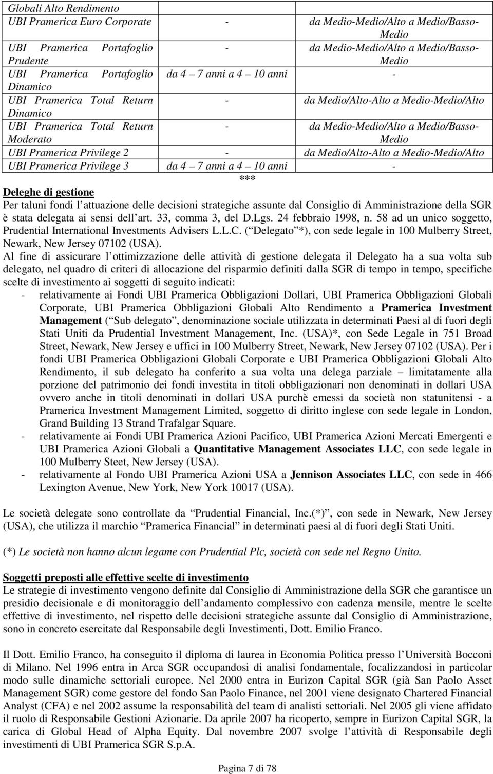 Pramerica Privilege 2 - da Medio/Alto-Alto a Medio-Medio/Alto UBI Pramerica Privilege 3 da 4 7 anni a 4 10 anni - *** Deleghe di gestione Per taluni fondi l attuazione delle decisioni strategiche