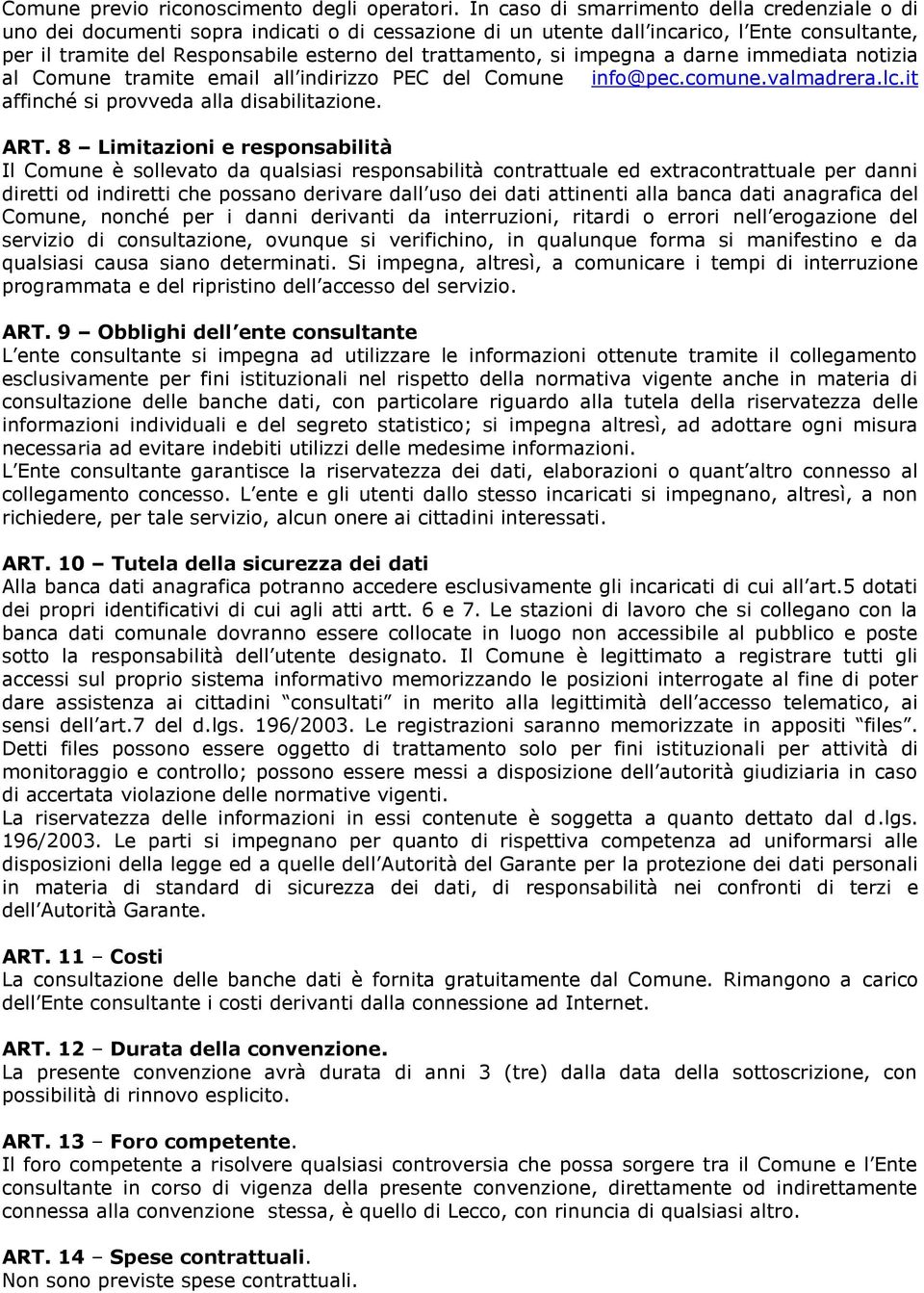 si impegna a darne immediata notizia al Comune tramite email all indirizzo PEC del Comune info@pec.comune.valmadrera.lc.it affinché si provveda alla disabilitazione. ART.