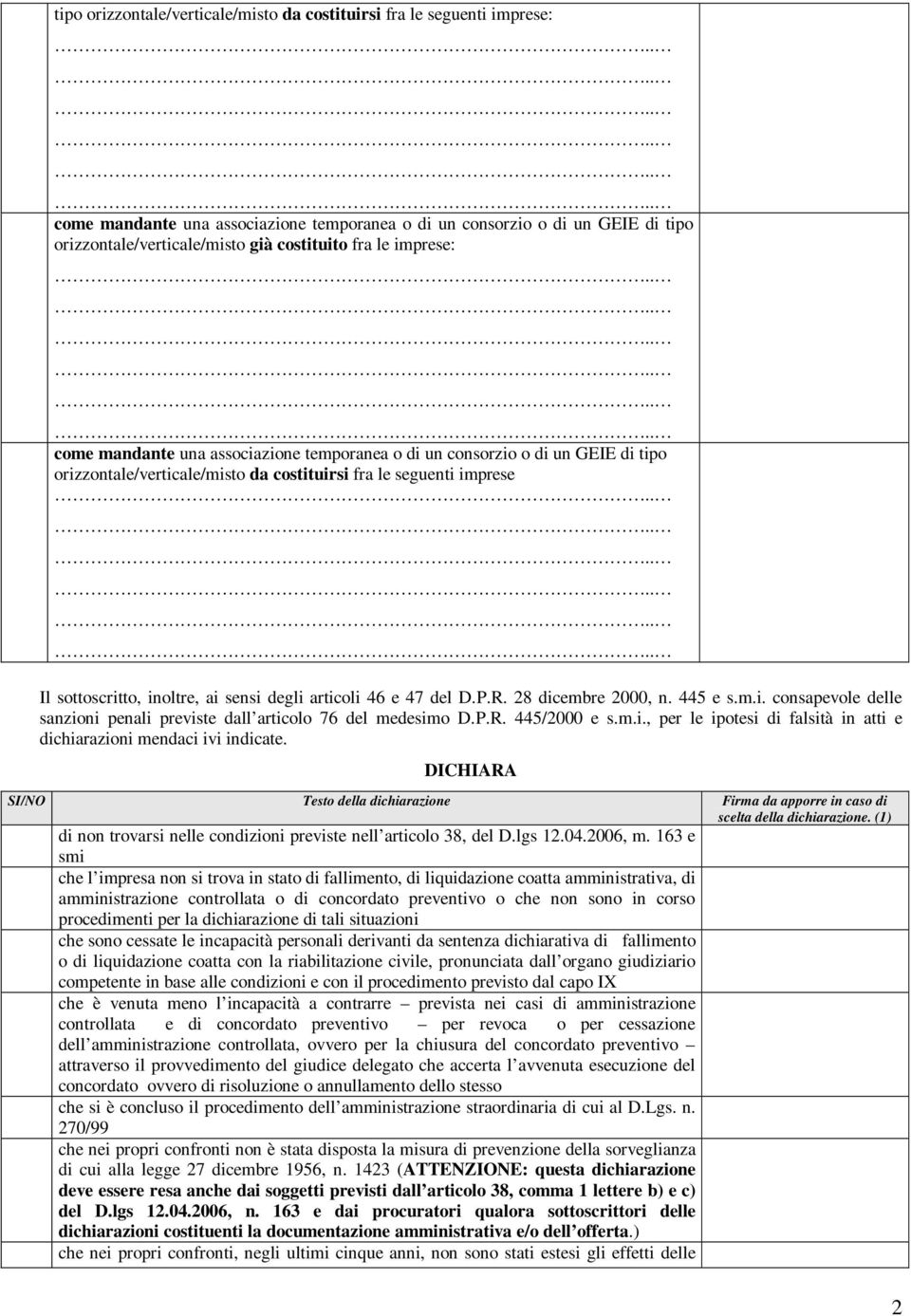 degli articoli 46 e 47 del D.P.R. 28 dicembre 2000, n. 445 e s.m.i. consapevole delle sanzioni penali previste dall articolo 76 del medesimo D.P.R. 445/2000 e s.m.i., per le ipotesi di falsità in atti e dichiarazioni mendaci ivi indicate.