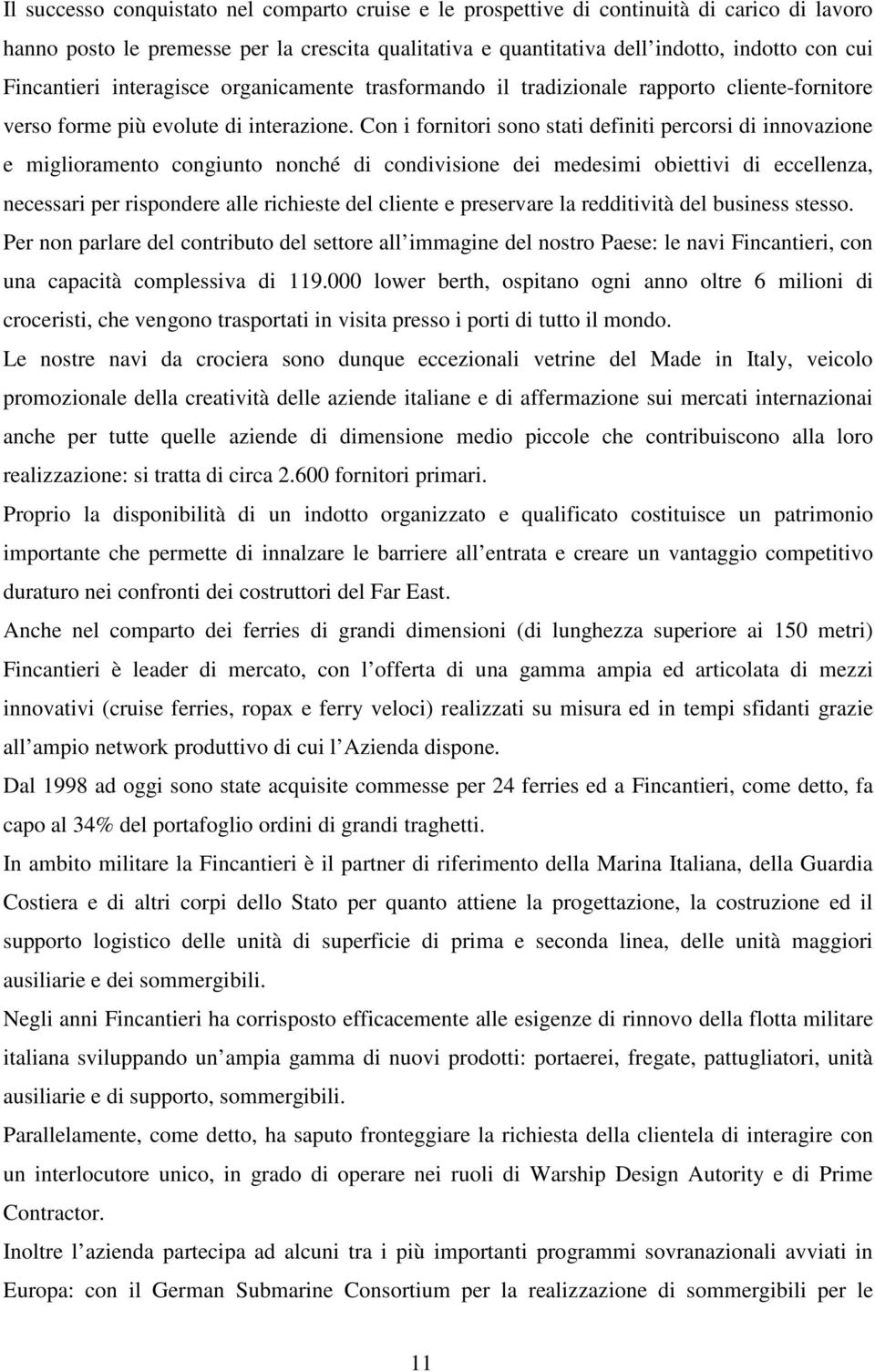 Con i fornitori sono stati definiti percorsi di innovazione e miglioramento congiunto nonché di condivisione dei medesimi obiettivi di eccellenza, necessari per rispondere alle richieste del cliente