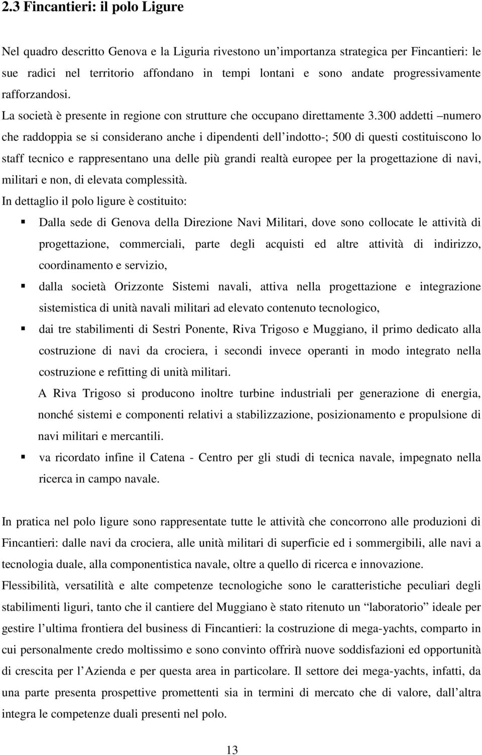 300 addetti numero che raddoppia se si considerano anche i dipendenti dell indotto-; 500 di questi costituiscono lo staff tecnico e rappresentano una delle più grandi realtà europee per la