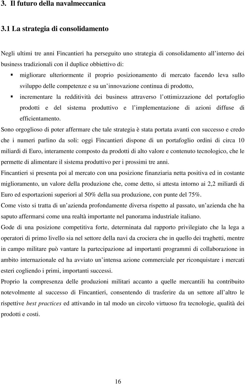 ulteriormente il proprio posizionamento di mercato facendo leva sullo sviluppo delle competenze e su un innovazione continua di prodotto, incrementare la redditività dei business attraverso l