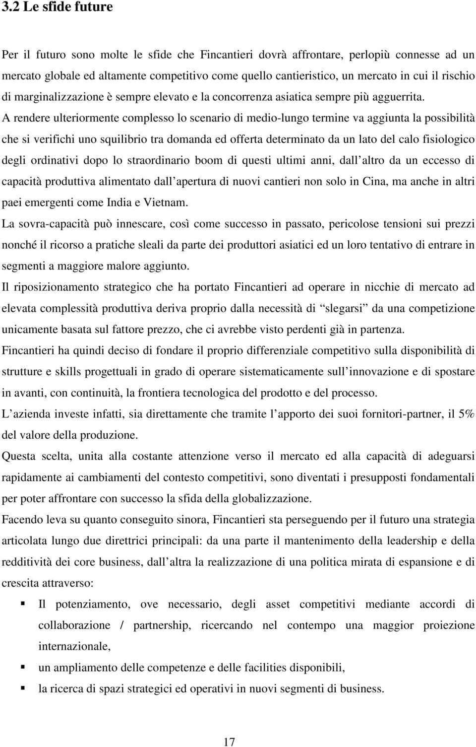 A rendere ulteriormente complesso lo scenario di medio-lungo termine va aggiunta la possibilità che si verifichi uno squilibrio tra domanda ed offerta determinato da un lato del calo fisiologico