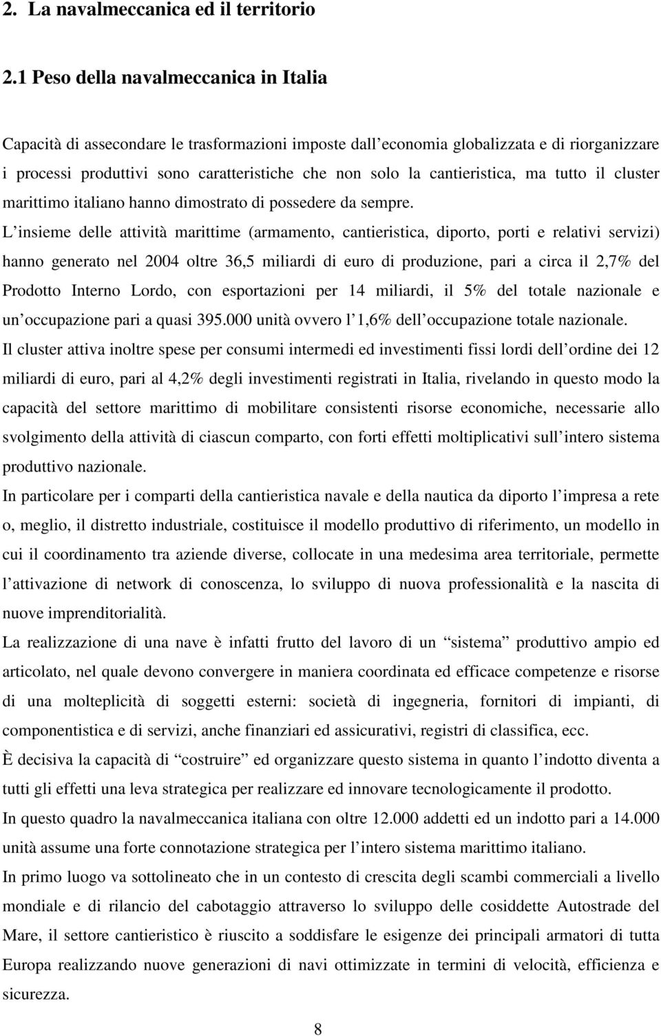 cantieristica, ma tutto il cluster marittimo italiano hanno dimostrato di possedere da sempre.