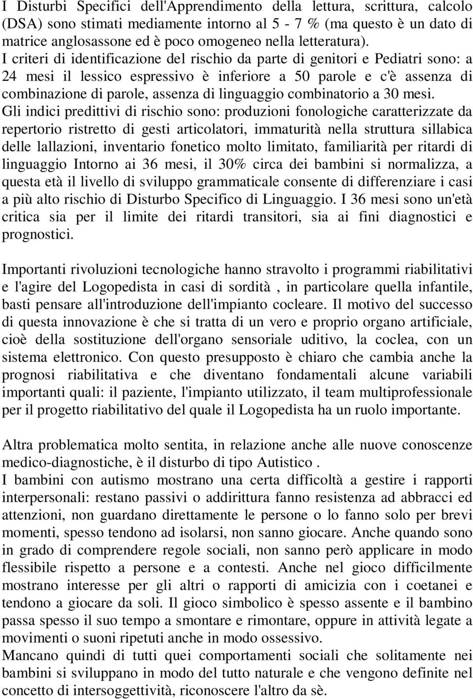 I criteri di identificazione del rischio da parte di genitori e Pediatri sono: a 24 mesi il lessico espressivo è inferiore a 50 parole e c'è assenza di combinazione di parole, assenza di linguaggio