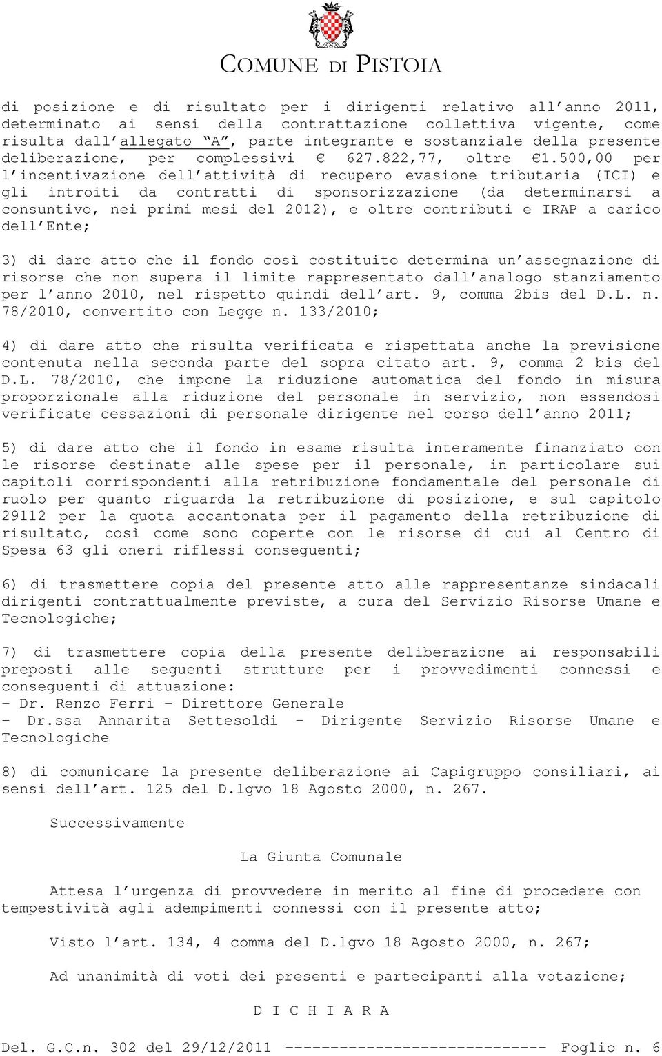 500,00 per l incentivazione dell attività di recupero evasione tributaria (ICI) e gli introiti da contratti di sponsorizzazione (da determinarsi a consuntivo, nei primi mesi del 2012), e oltre