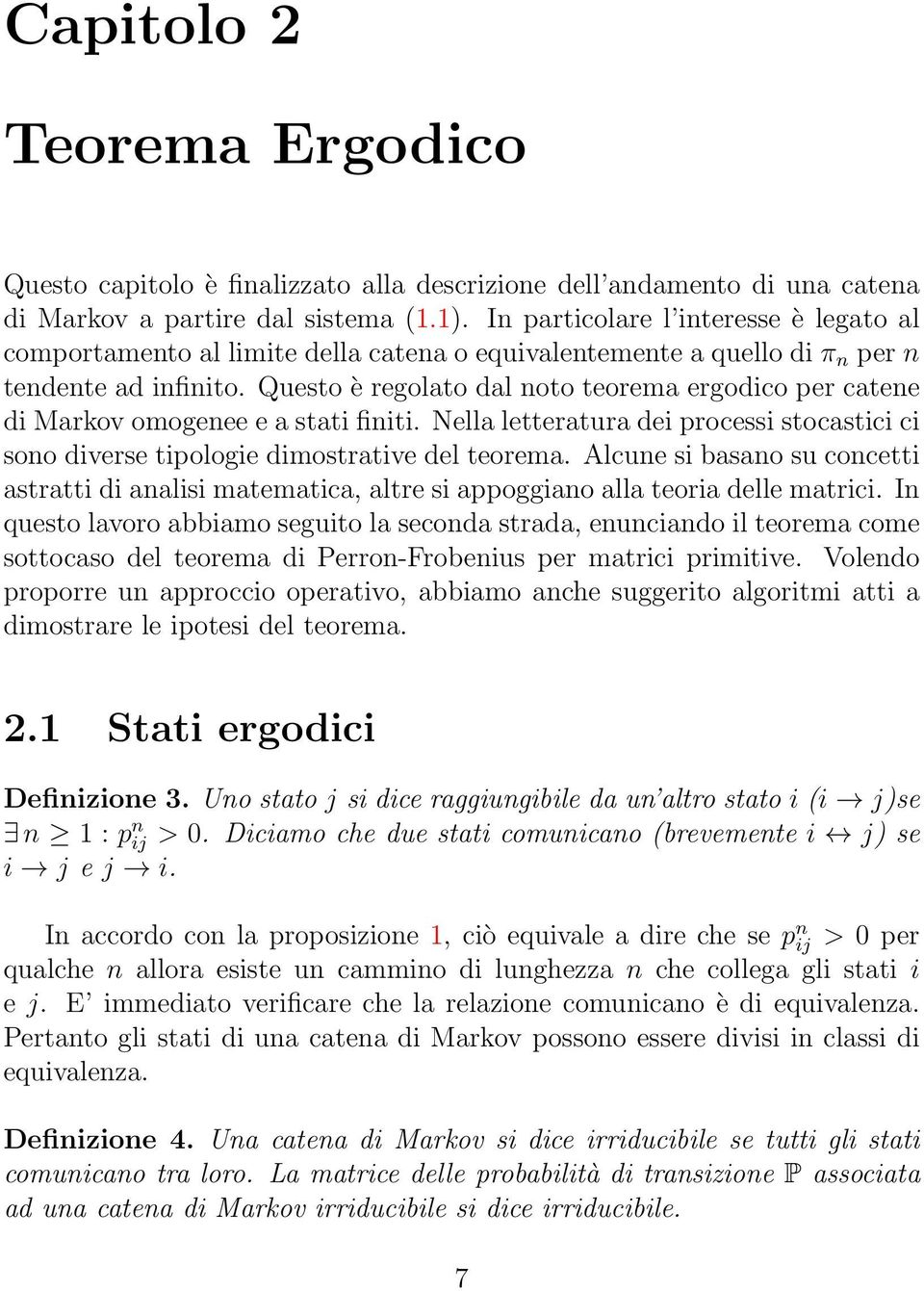 Questo è regolato dal noto teorema ergodico per catene di Markov omogenee e a stati finiti. Nella letteratura dei processi stocastici ci sono diverse tipologie dimostrative del teorema.