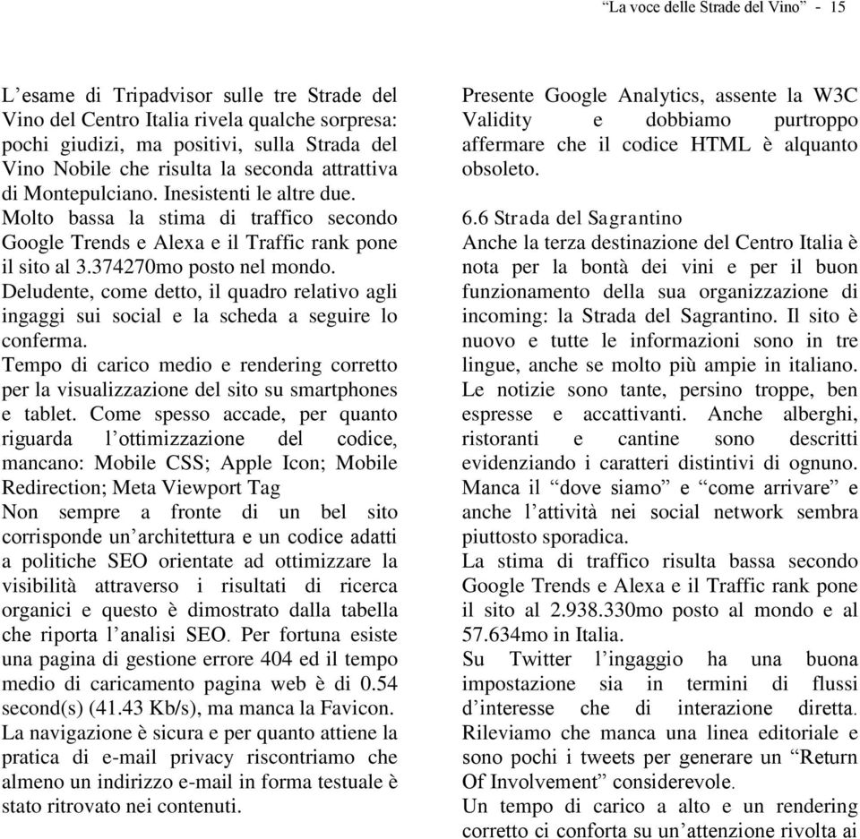 Deludente, come detto, il quadro relativo agli ingaggi sui social e la scheda a seguire lo conferma. Tempo di carico medio e rendering corretto per la visualizzazione del sito su smartphones e tablet.