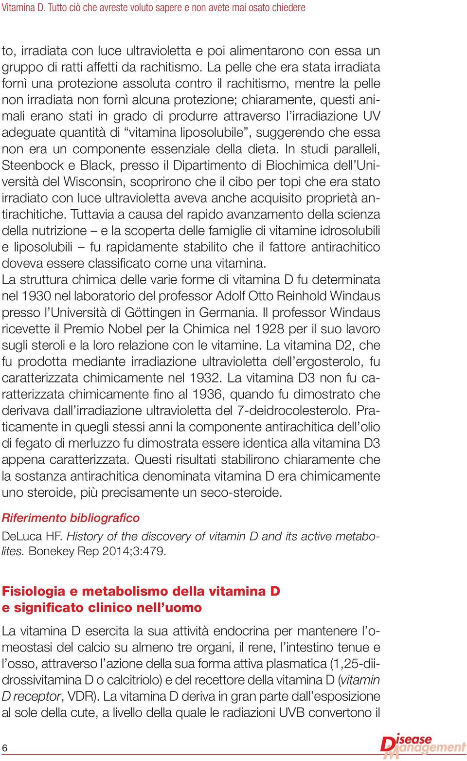 produrre attraverso l irradiazione UV adeguate quantità di vitamina liposolubile, suggerendo che essa non era un componente essenziale della dieta.