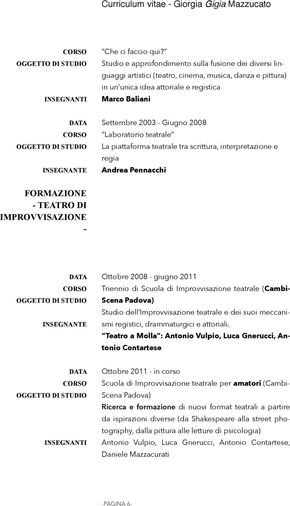 Laboratorio teatrale La piattaforma teatrale tra scrittura, interpretazione e regia Andrea Pennacchi FORMAZIONE - TEATRO DI IMPROVVISAZIONE - Ottobre 2008 - giugno 2011 Triennio di Scuola di