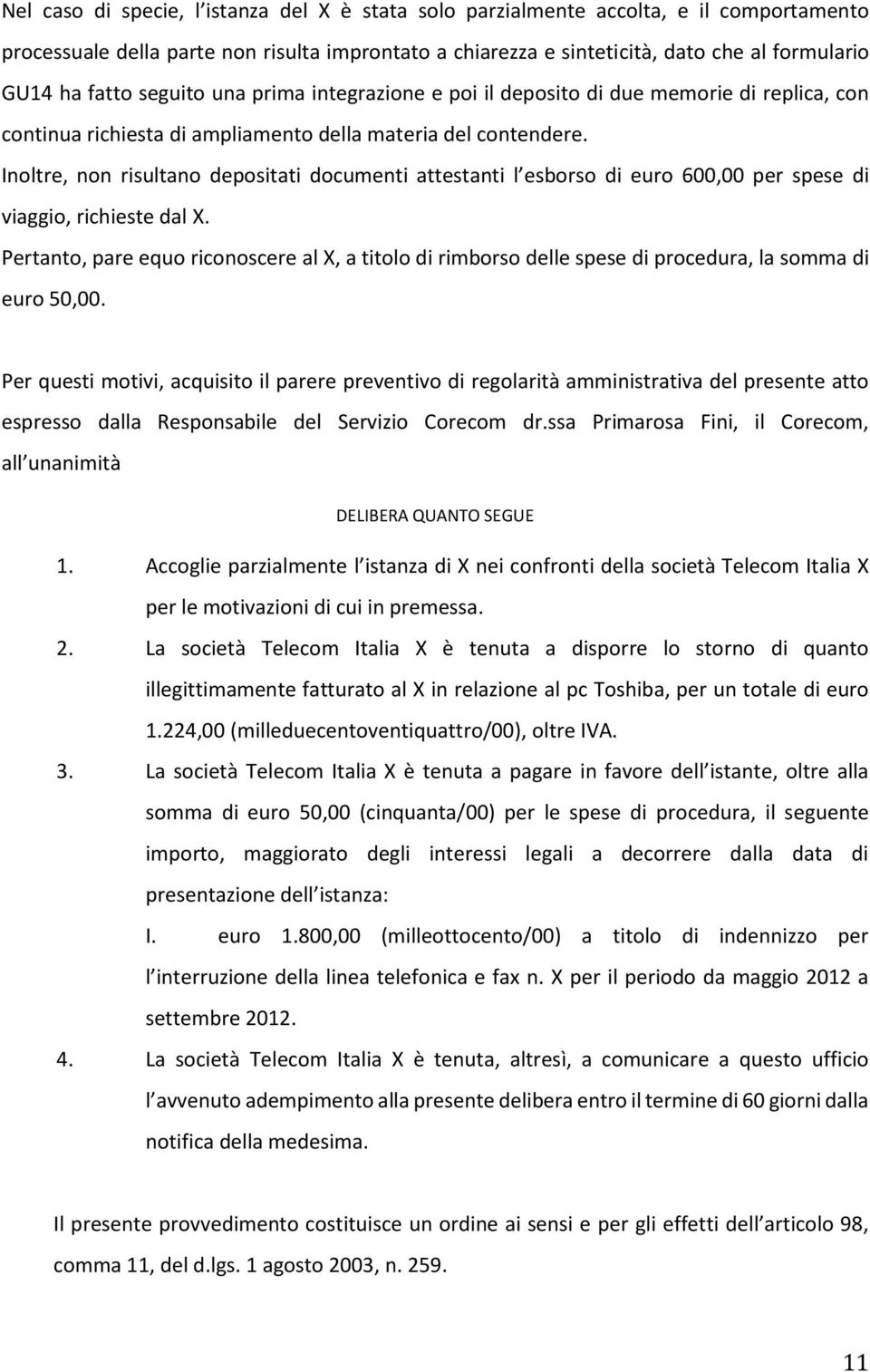 Inoltre, non risultano depositati documenti attestanti l esborso di euro 600,00 per spese di viaggio, richieste dal X.