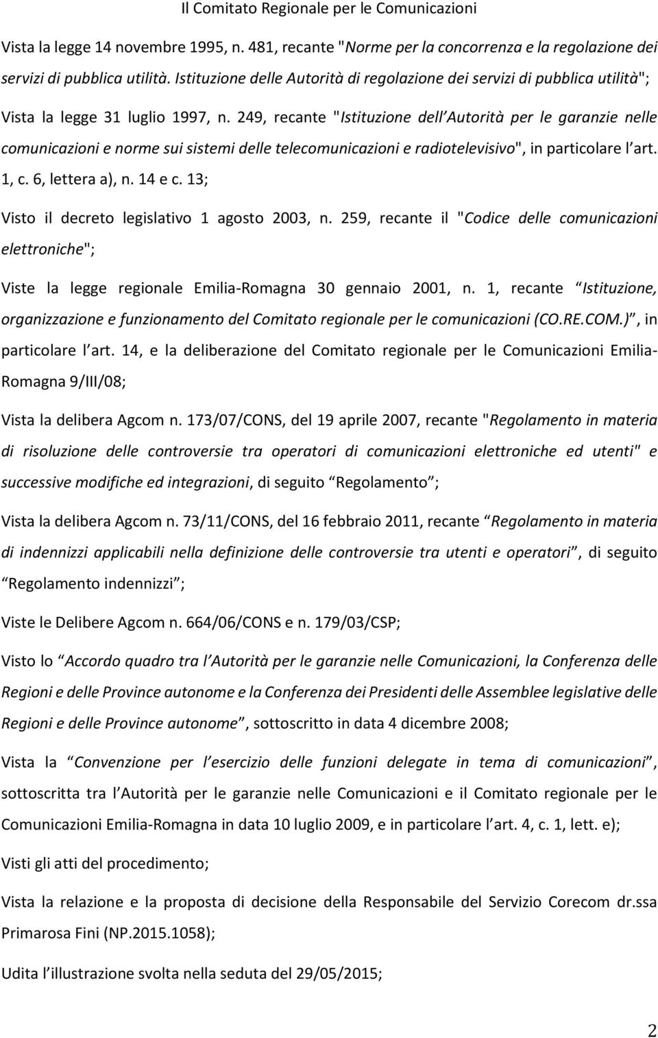 249, recante "Istituzione dell Autorità per le garanzie nelle comunicazioni e norme sui sistemi delle telecomunicazioni e radiotelevisivo", in particolare l art. 1, c. 6, lettera a), n. 14 e c.