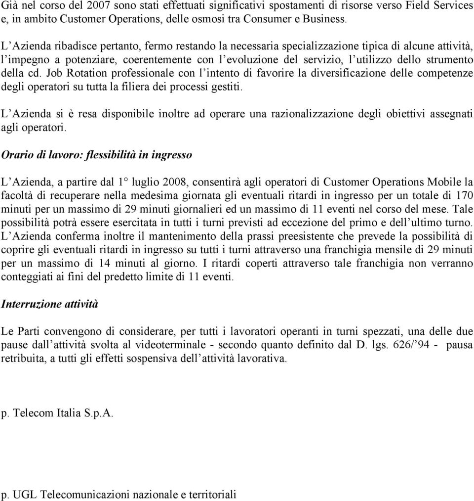 della cd. Job Rotation professionale con l intento di favorire la diversificazione delle competenze degli operatori su tutta la filiera dei processi gestiti.