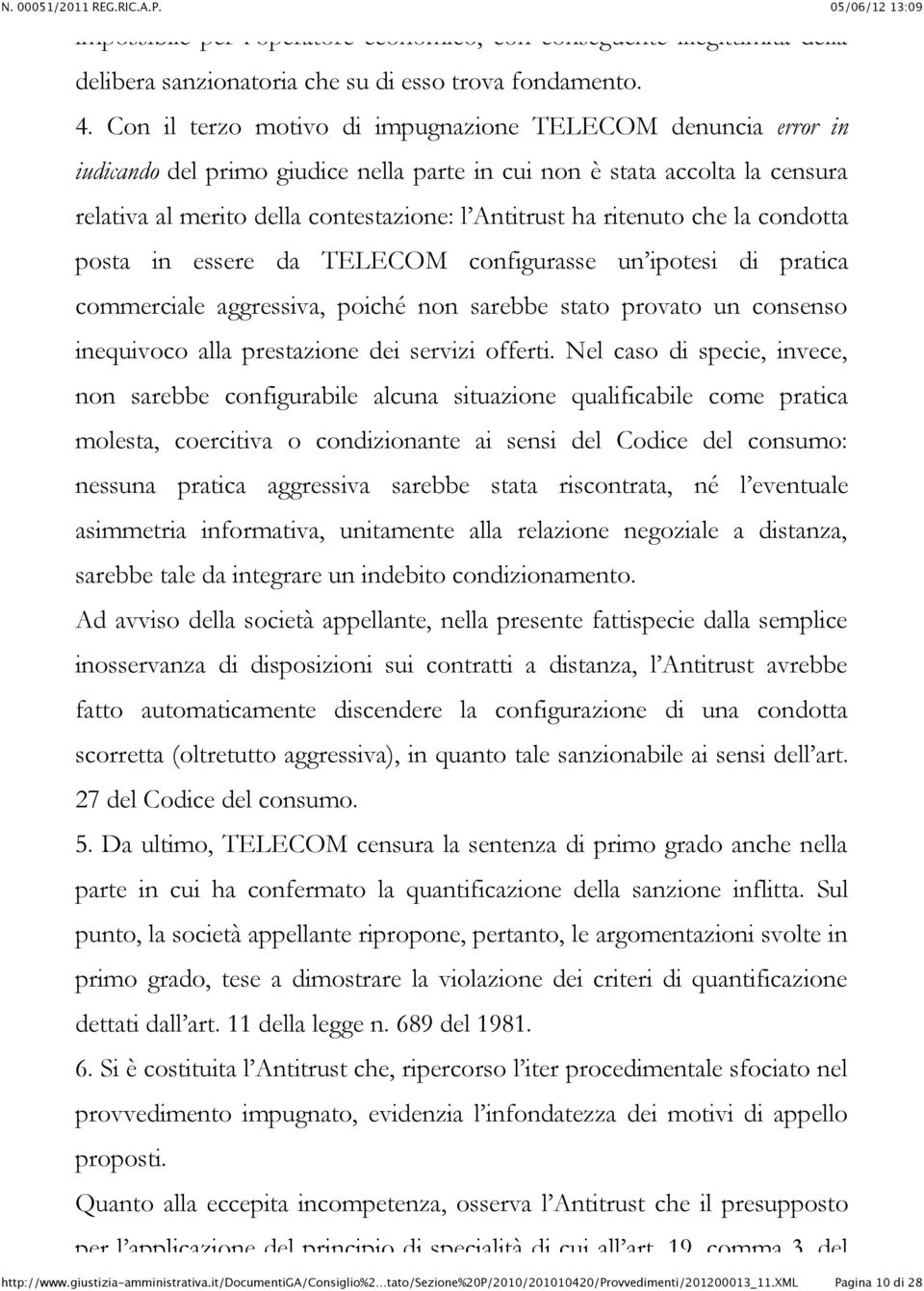 ritenuto che la condotta posta in essere da TELECOM configurasse un ipotesi di pratica commerciale aggressiva, poiché non sarebbe stato provato un consenso inequivoco alla prestazione dei servizi