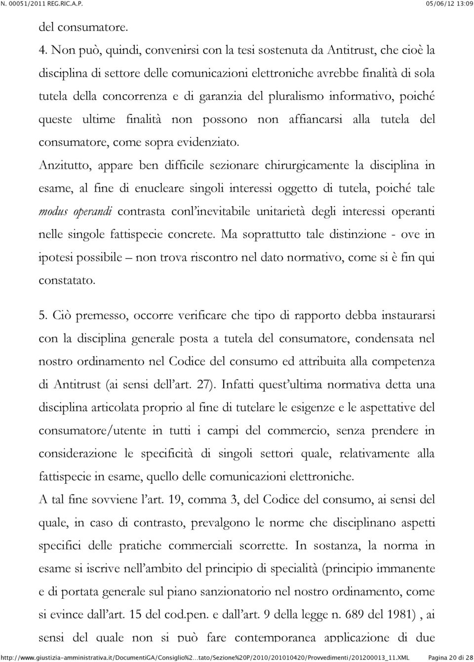 pluralismo informativo, poiché queste ultime finalità non possono non affiancarsi alla tutela del consumatore, come sopra evidenziato.