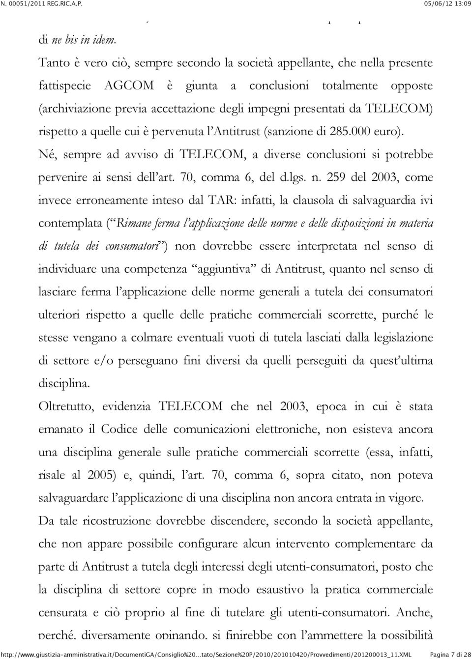 TELECOM) rispetto a quelle cui è pervenuta l Antitrust (sanzione di 285.000 euro). Né, sempre ad avviso di TELECOM, a diverse conclusioni si potrebbe pervenire ai sensi dell art. 70, comma 6, del d.