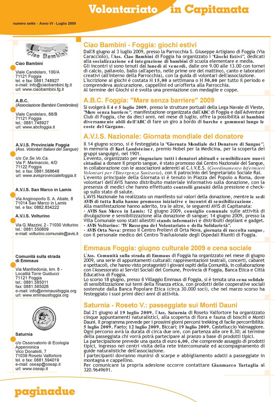 avisprovincialefoggia.it A.V.I.S. San Marco in Lamis Via Anginoporto S. A. Abate, 8 71014 San Marco in Lamis tel. e fax: 0882.834222 A.V.I.S. Volturino Via G. Mazzini, 2-71030 Volturino tel.: 0881.