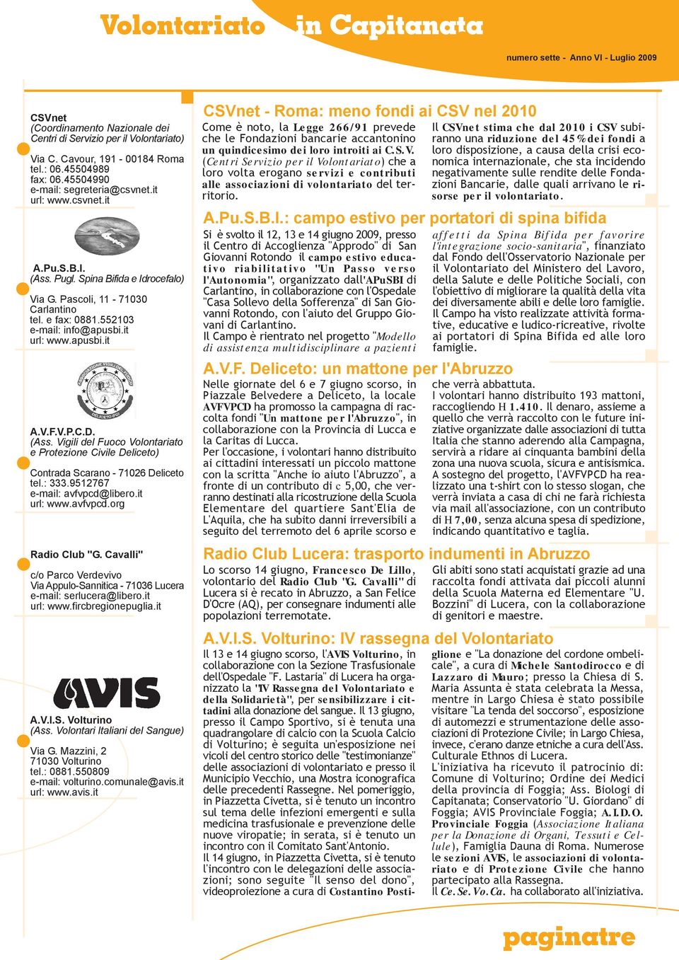 V.P.C.D. (Ass. Vigili del Fuoco Volontariato e Protezione Civile Deliceto) Contrada Scarano - 71026 Deliceto tel.: 333.9512767 e-mail: avfvpcd@libero.it url: www.avfvpcd.org Radio Club "G.