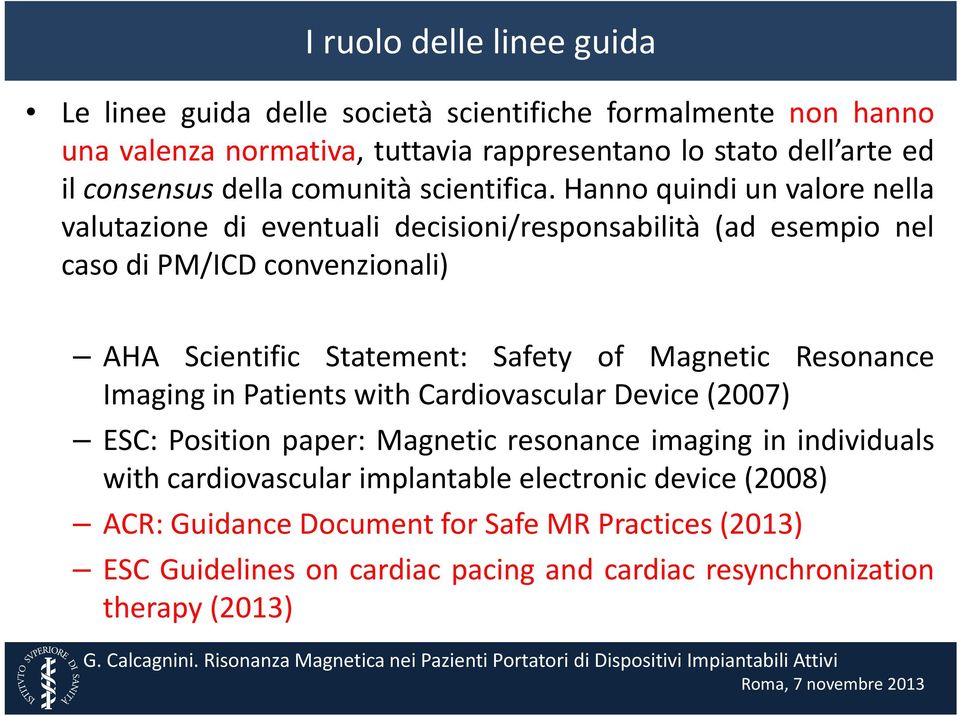 ifi Hanno quindi un valore nella valutazione di eventuali decisioni/responsabilità (ad esempio nel caso di PM/ICD convenzionali) AHA Scientific Statement: Safety of