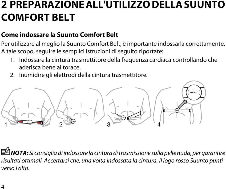 Indossare la cintura trasmettitore della frequenza cardiaca controllando che aderisca bene al torace. 2.