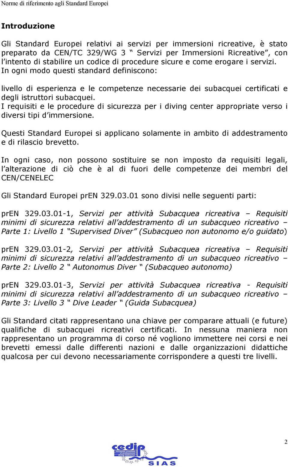 I requisiti e le procedure di sicurezza per i diving center appropriate verso i diversi tipi d immersione.