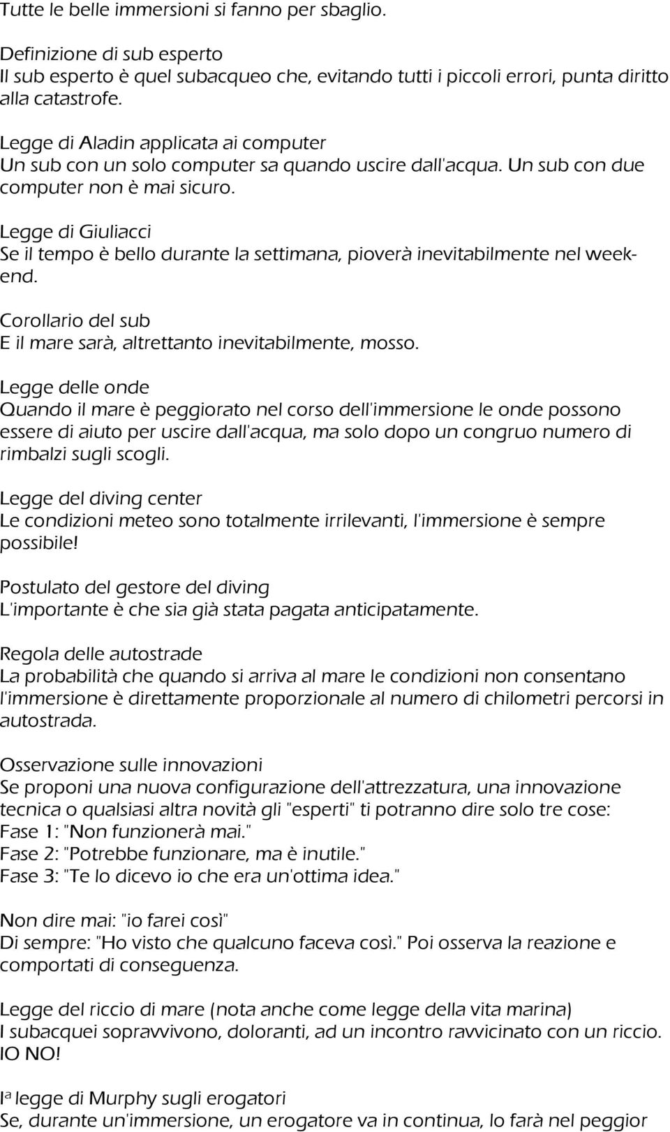 Legge di Giuliacci Se il tempo è bello durante la settimana, pioverà inevitabilmente nel weekend. del sub E il mare sarà, altrettanto inevitabilmente, mosso.