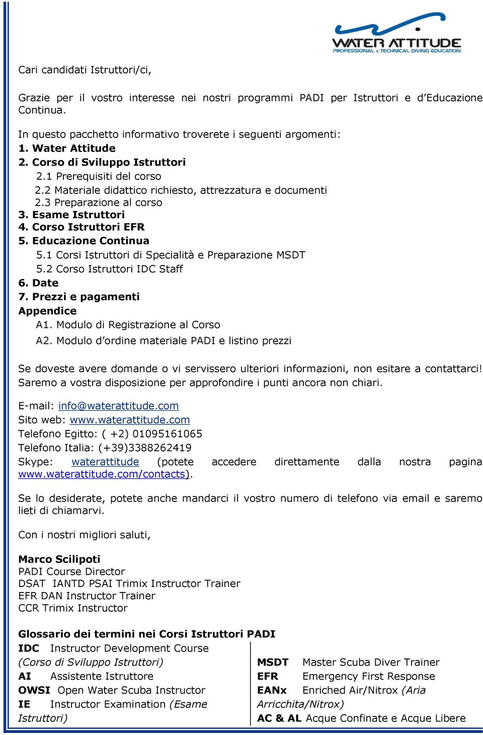 Corso Istruttori EFR 5. Educazione Continua 5.1 Corsi Istruttori di Specialità e Preparazione MSDT 5.2 Corso Istruttori IDC Staff 6. Date 7. Prezzi e pagamenti Appendice A1.