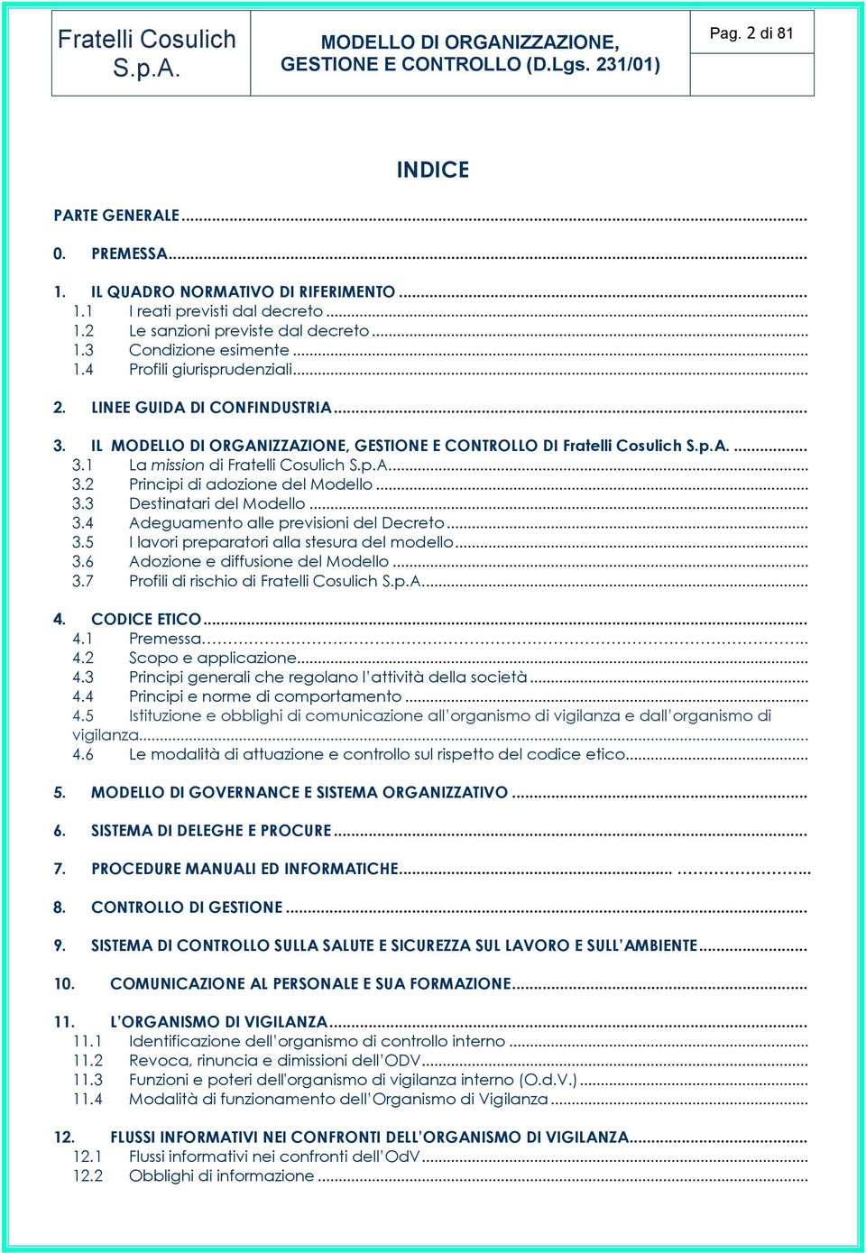 .. 3.5 I lavori preparatori alla stesura del modello... 3.6 Adozione e diffusione del Modello... 3.7 Profili di rischio di Fratelli Cosulich... 4. CODICE ETICO... 4.1 Premessa.. 4.2 Scopo e applicazione.