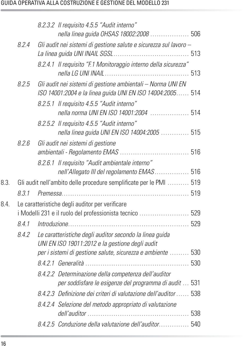 .. 514 8.2.5.1 Il requisito 4.5.5 Audit interno nella norma UNI EN ISO 14001:2004... 514 8.2.5.2 Il requisito 4.5.5 Audit interno nella linea guida UNI EN ISO 14004:2005... 515 8.2.6 Gli audit nei sistemi di gestione ambientali - Regolamento EMAS.