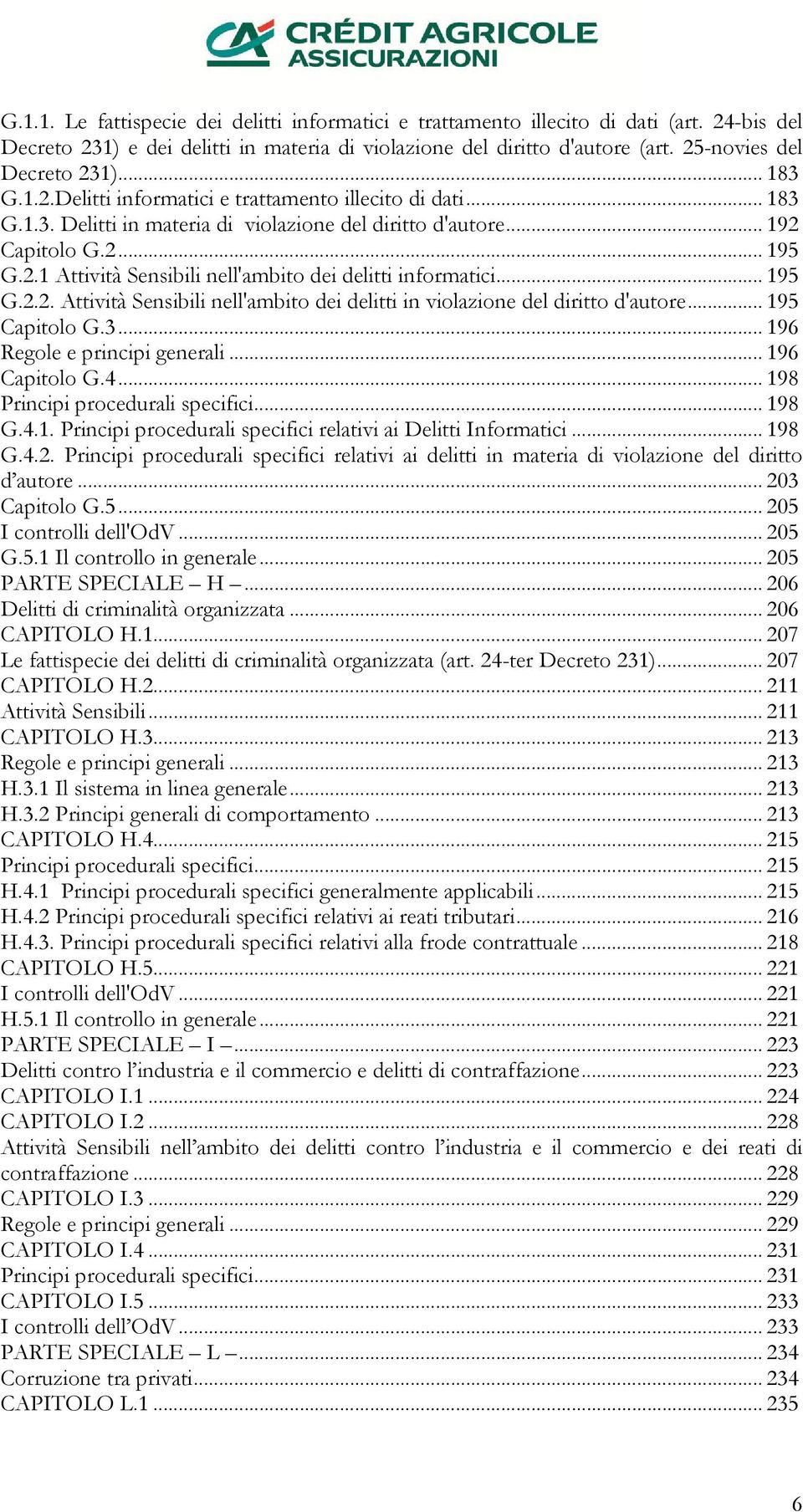 .. 195 G.2.2. Attività Sensibili nell'ambito dei delitti in violazione del diritto d'autore... 195 Capitolo G.3... 196 Regole e principi generali... 196 Capitolo G.4.