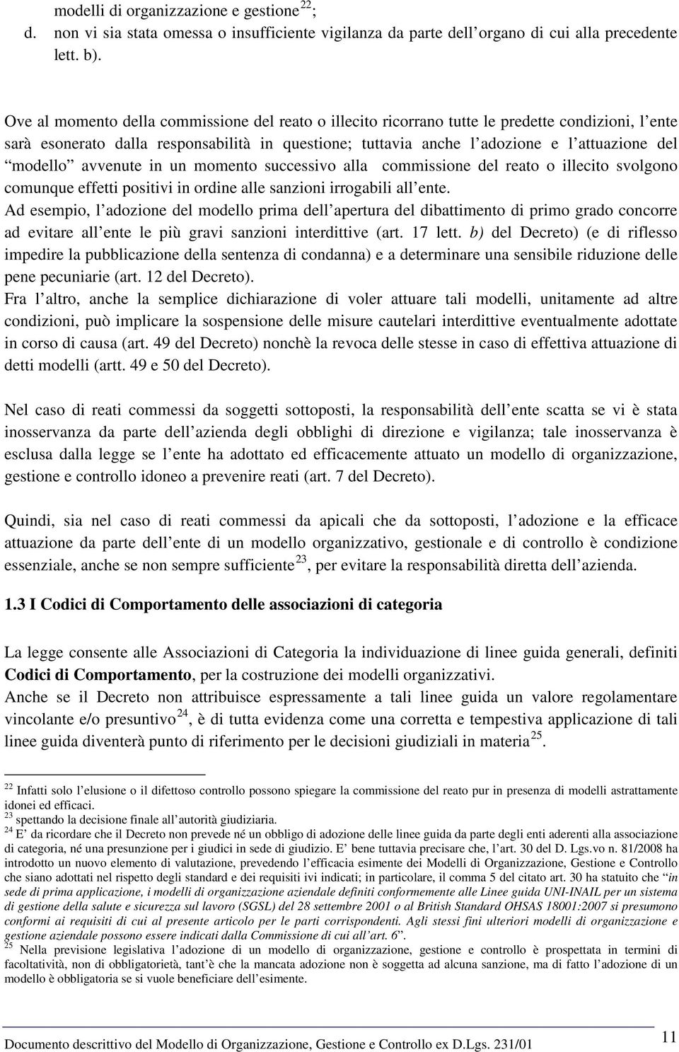 modello avvenute in un momento successivo alla commissione del reato o illecito svolgono comunque effetti positivi in ordine alle sanzioni irrogabili all ente.