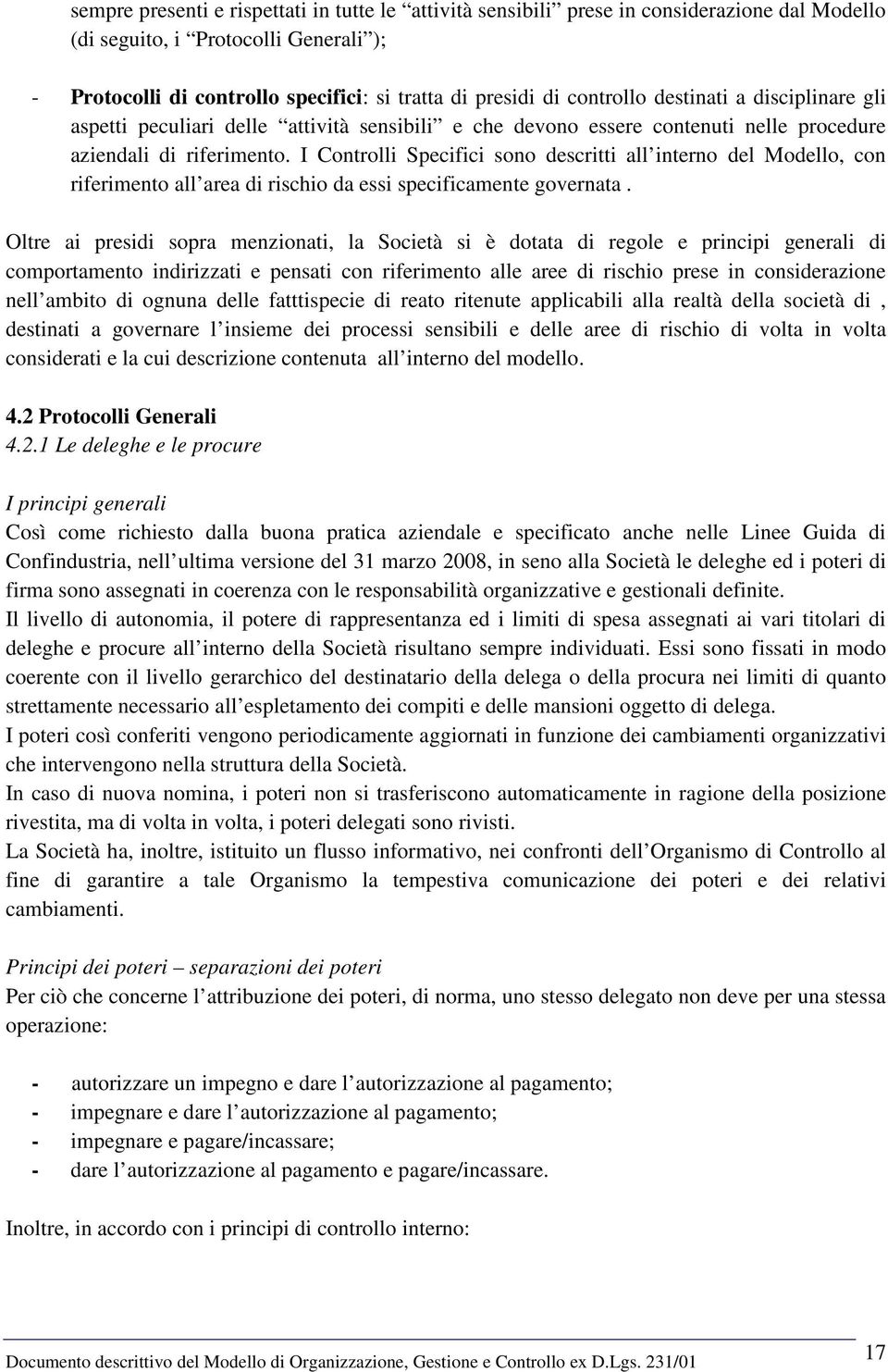 I Controlli Specifici sono descritti all interno del Modello, con riferimento all area di rischio da essi specificamente governata.