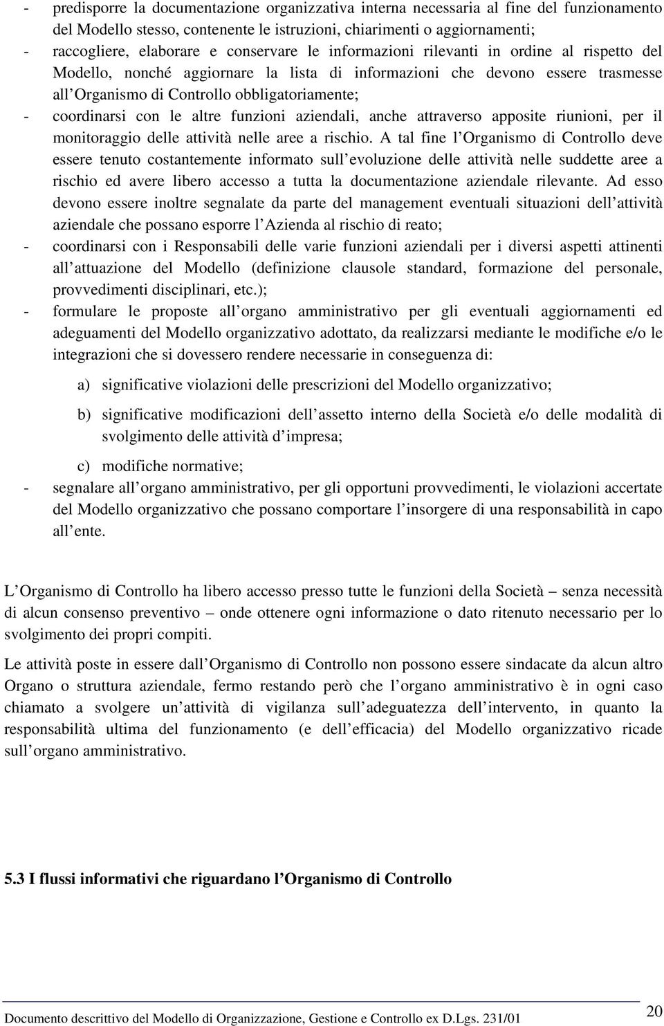 coordinarsi con le altre funzioni aziendali, anche attraverso apposite riunioni, per il monitoraggio delle attività nelle aree a rischio.