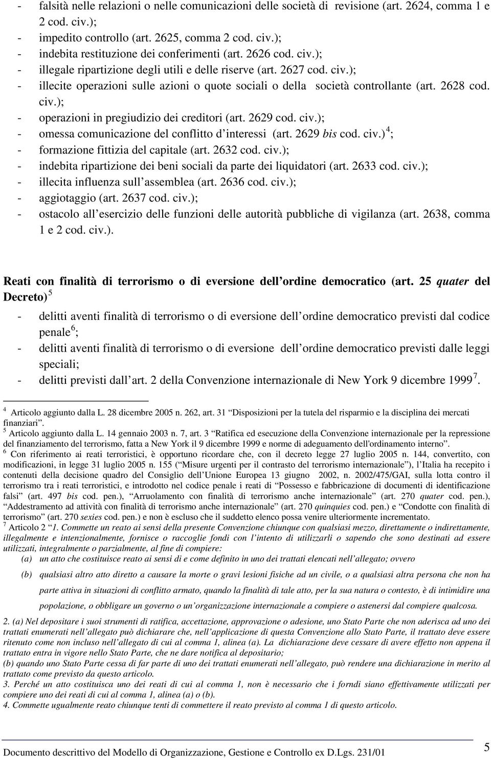 2629 cod. civ.); - omessa comunicazione del conflitto d interessi (art. 2629 bis cod. civ.) 4 ; - formazione fittizia del capitale (art. 2632 cod. civ.); - indebita ripartizione dei beni sociali da parte dei liquidatori (art.