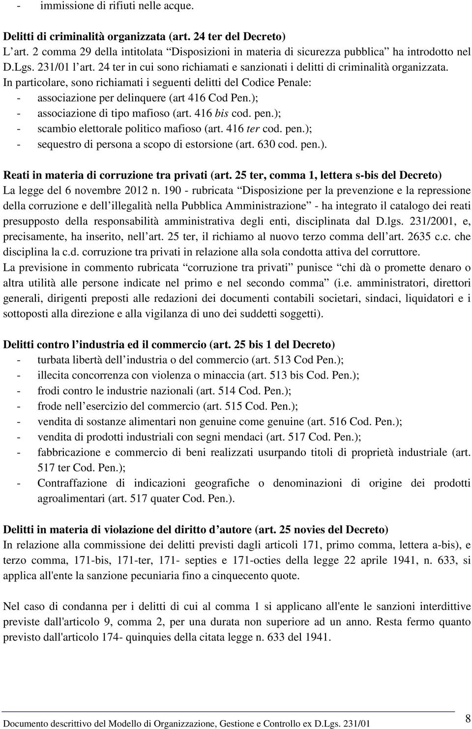 In particolare, sono richiamati i seguenti delitti del Codice Penale: - associazione per delinquere (art 416 Cod Pen.); - associazione di tipo mafioso (art. 416 bis cod. pen.