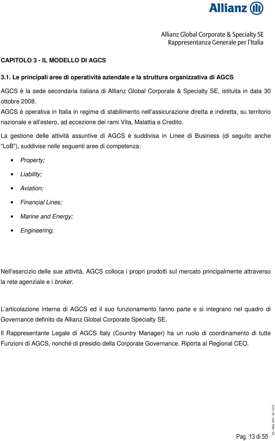 AGCS è operativa in Italia in regime di stabilimento nell assicurazione diretta e indiretta, su territorio nazionale e all estero, ad eccezione dei rami Vita, Malattia e Credito.