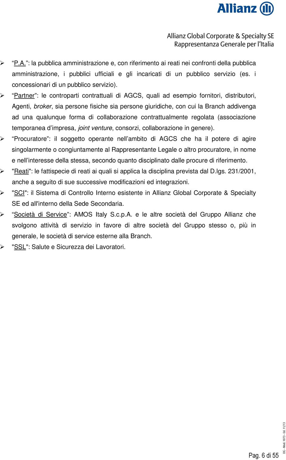 Partner : le controparti contrattuali di AGCS, quali ad esempio fornitori, distributori, Agenti, broker, sia persone fisiche sia persone giuridiche, con cui la Branch addivenga ad una qualunque forma