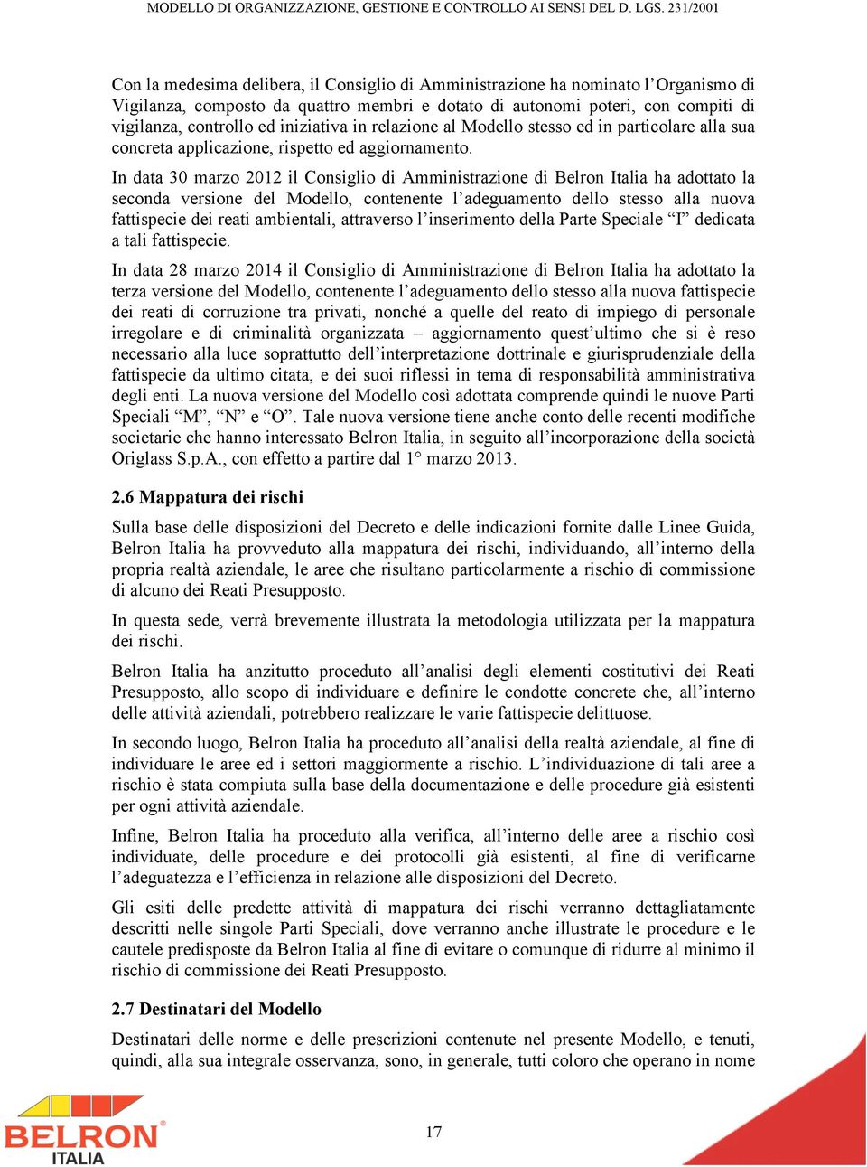 In data 30 marzo 2012 il Consiglio di Amministrazione di Belron Italia ha adottato la seconda versione del Modello, contenente l adeguamento dello stesso alla nuova fattispecie dei reati ambientali,