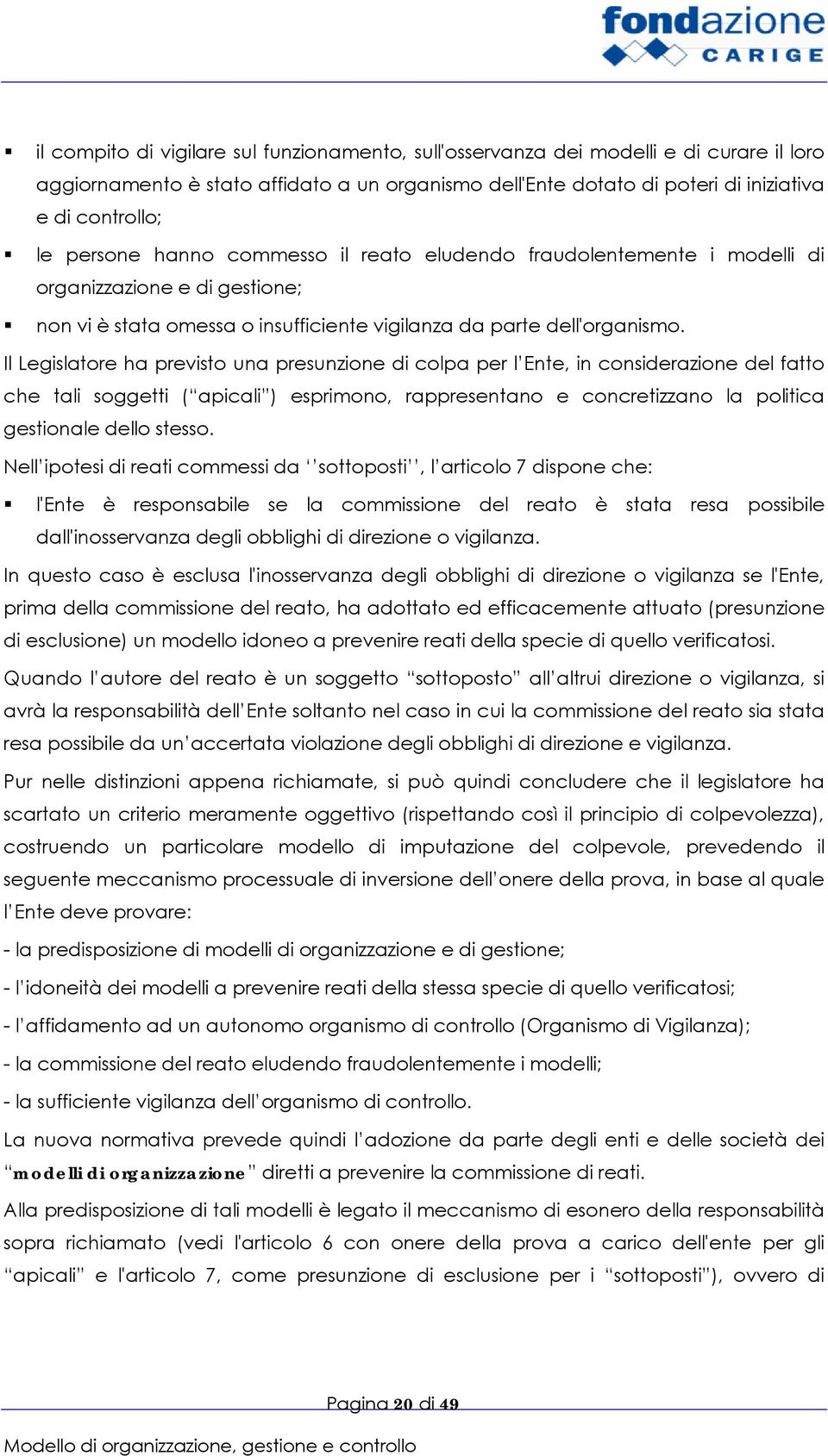 Il Legislatore ha previsto una presunzione di colpa per l Ente, in considerazione del fatto che tali soggetti ( apicali ) esprimono, rappresentano e concretizzano la politica gestionale dello stesso.