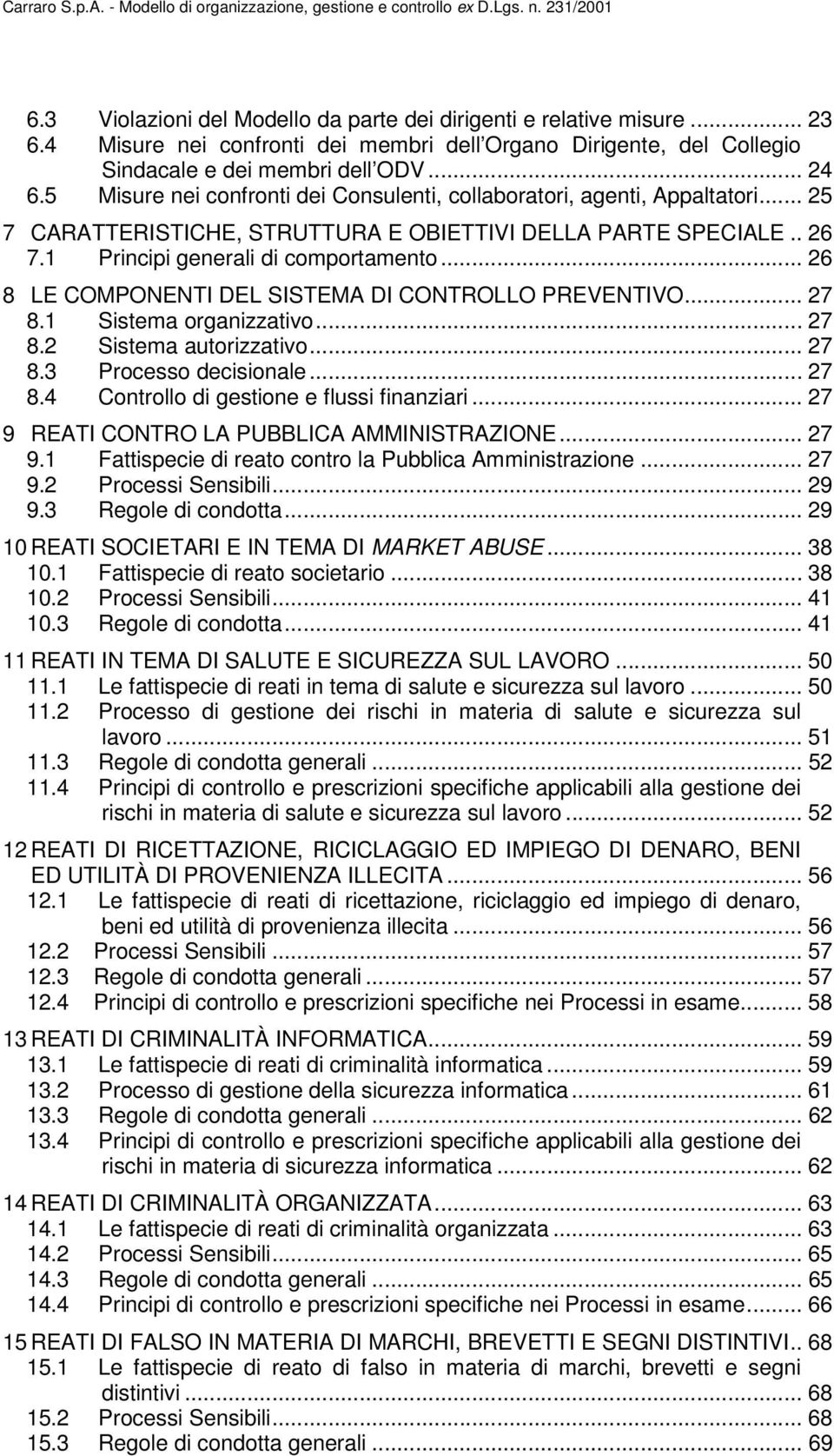 .. 25 7 CARATTERISTICHE, STRUTTURA E OBIETTIVI DELLA PARTE SPECIALE.. 26 7.1 Principi generali di comportamento... 26 8 LE COMPONENTI DEL SISTEMA DI CONTROLLO PREVENTIVO... 27 8.