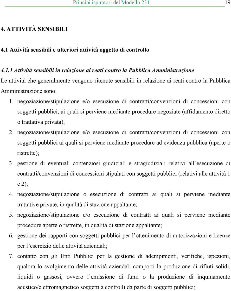 generalmente vengono ritenute sensibili in relazione ai reati contro la Pubblica Amministrazione sono: 1.