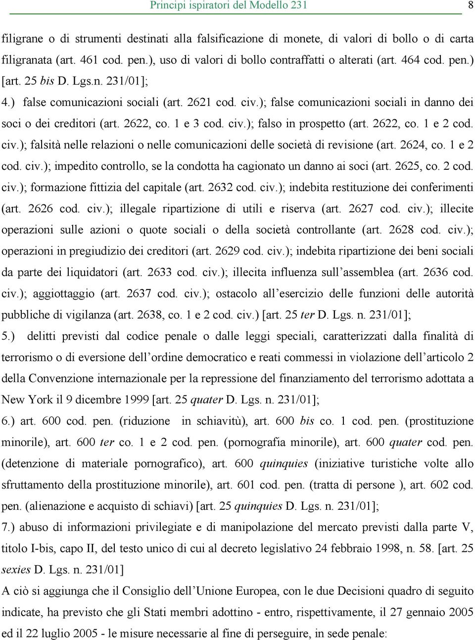 ); false comunicazioni sociali in danno dei soci o dei creditori (art. 2622, co. 1 e 3 cod. civ.); falso in prospetto (art. 2622, co. 1 e 2 cod. civ.); falsità nelle relazioni o nelle comunicazioni delle società di revisione (art.