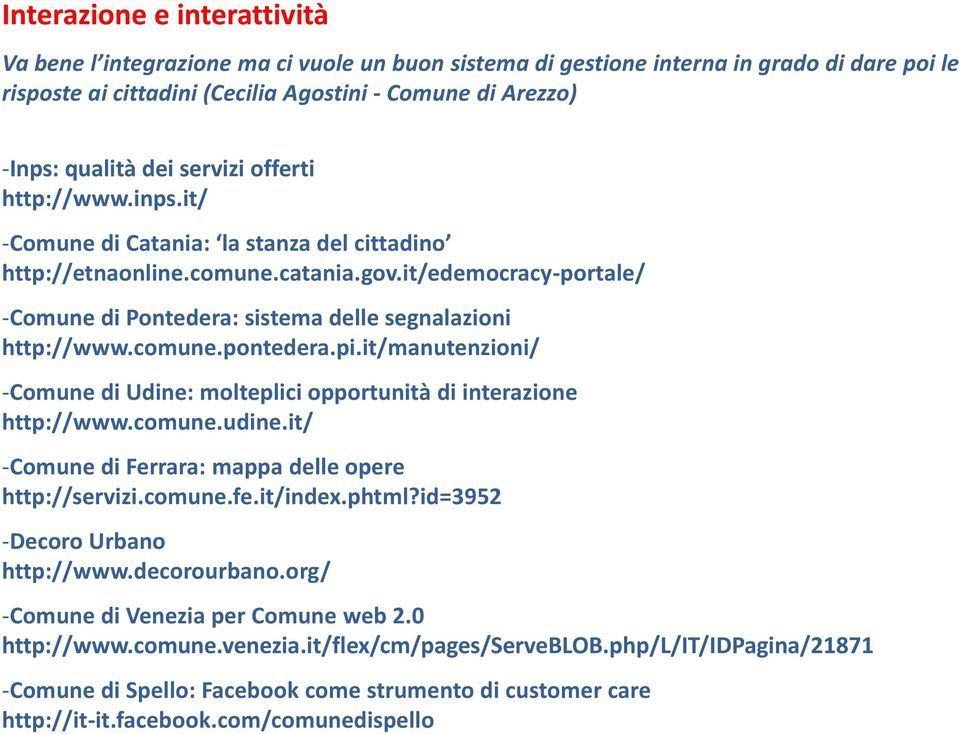 it/edemocracy-portale/ -Comune di Pontedera: sistema delle segnalazioni http://www.comune.pontedera.pi.it/manutenzioni/ -Comune di Udine: molteplici opportunità di interazione http://www.comune.udine.