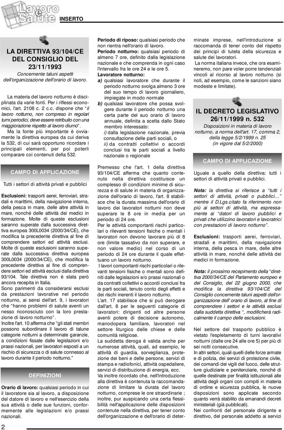 Ma la fonte più importante è ovviamente la direttiva europea da cui deriva la 532, di cui sarà opportuno ricordare i principali elementi, per poi poterli comparare coi contenuti della 532.